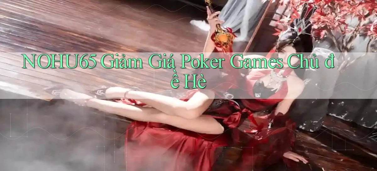 nohu65  giảm giá poker games chủ đề hè