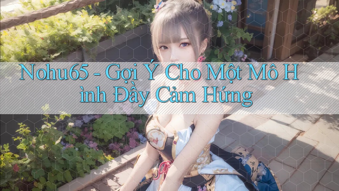Nohu65 - Gợi Ý Cho Một Mô Hình Đầy Cảm Hứng