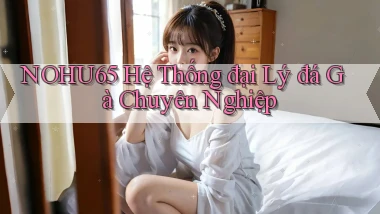 nohu65  hệ thống đại lý đá gà chuyên nghiệp