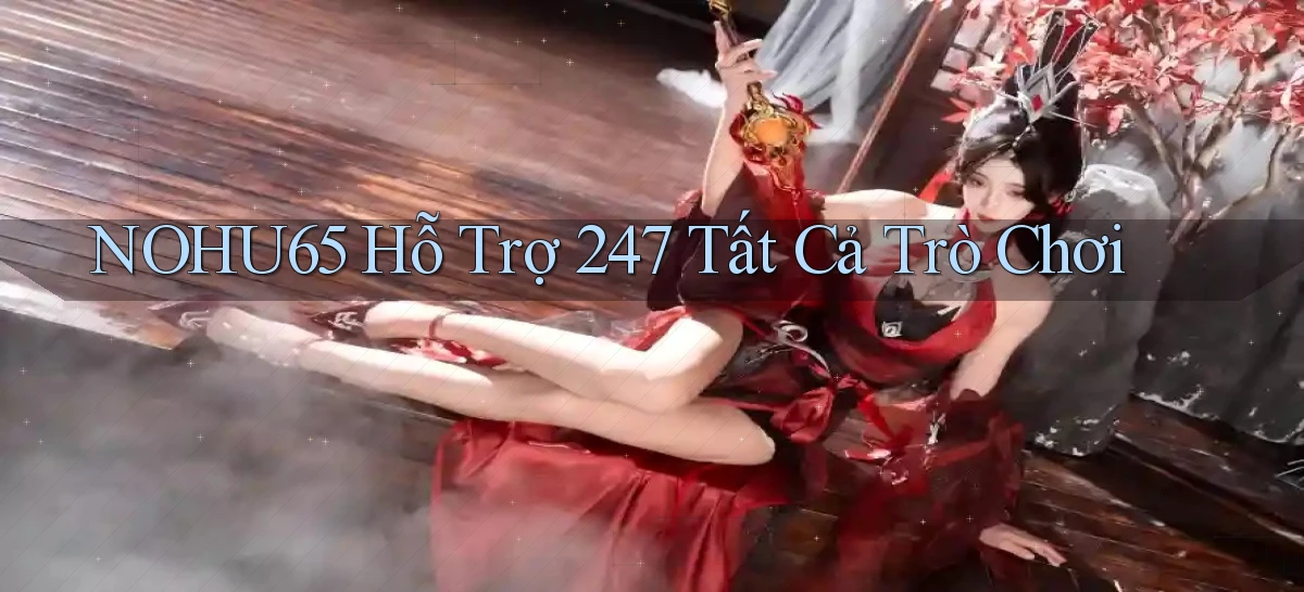 nohu65  hỗ trợ 24／7 tất cả trò chơi