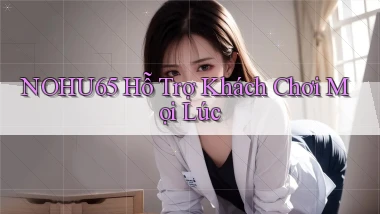 nohu65  Hỗ trợ khách chơi mọi lúc