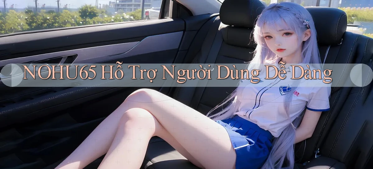 nohu65  hỗ trợ người dùng dễ dàng