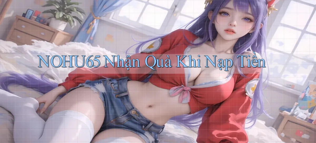 nohu65  nhận quà khi nạp tiền