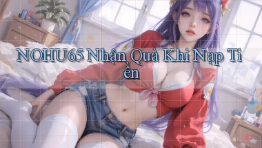 nohu65  nhận quà khi nạp tiền
