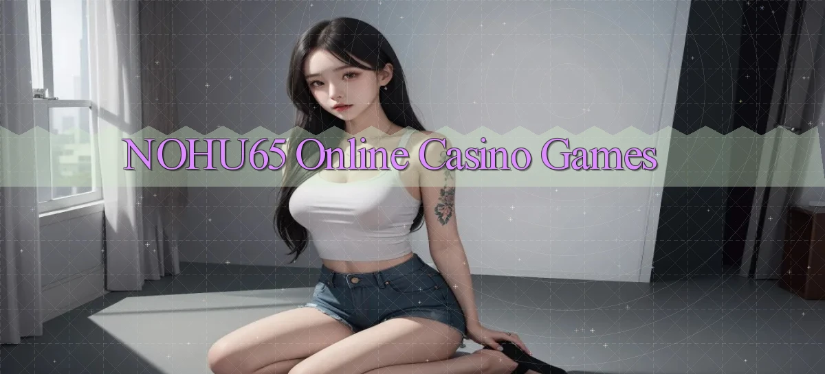 nohu65 Online Casino Games