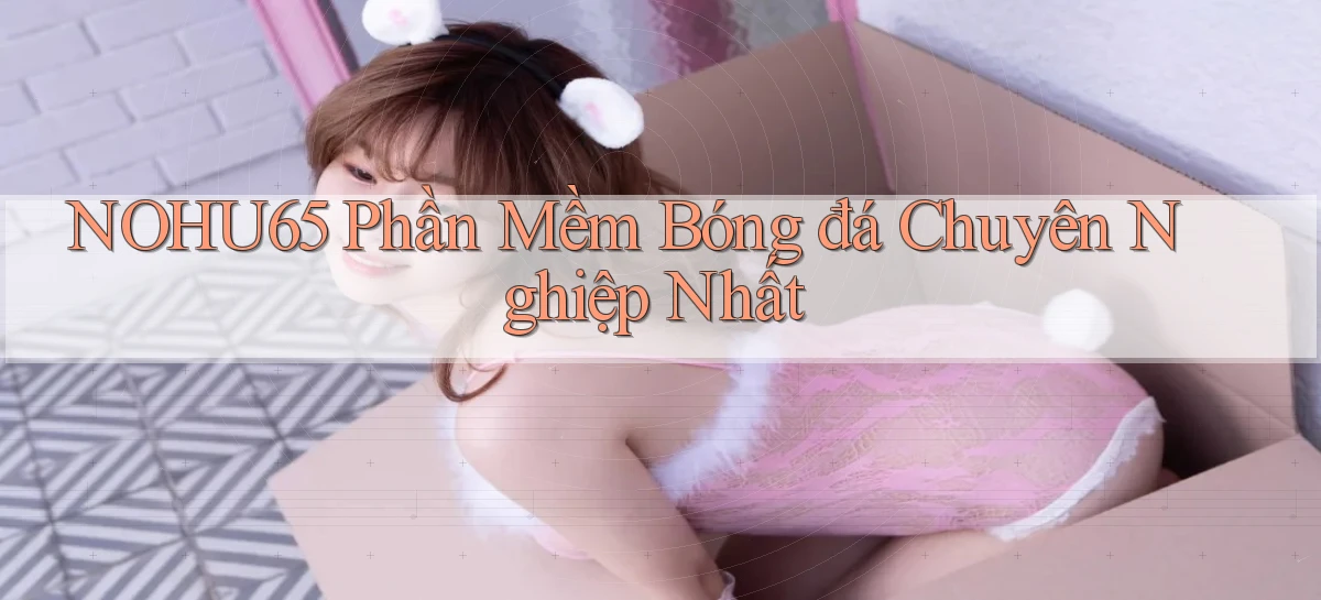 nohu65  phần mềm bóng đá chuyên nghiệp nhất