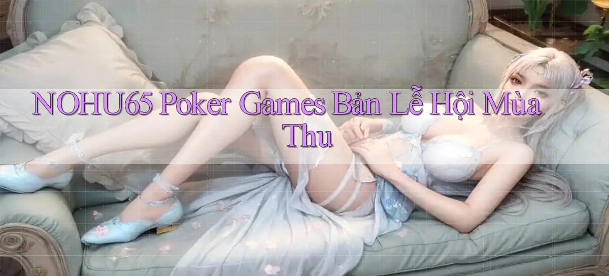 nohu65  poker games bản lễ hội mùa thu