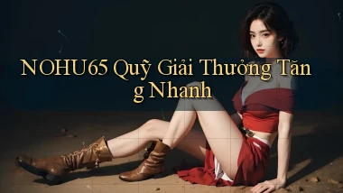 nohu65  quỹ giải thưởng tăng nhanh