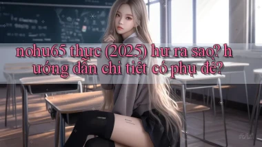 nohu65 thực (2025) hư ra sao hướng dẫn chi tiết có phụ đề