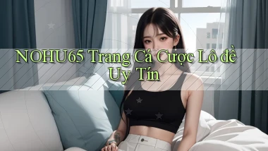 nohu65  trang cá cược lô đề uy tín