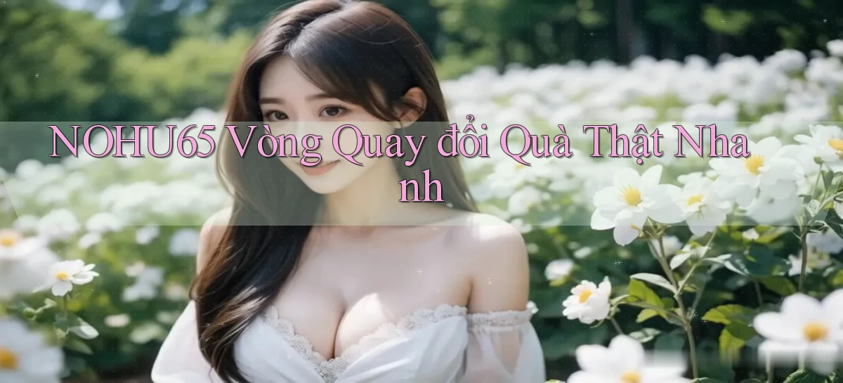 nohu65  vòng quay đổi quà thật nhanh