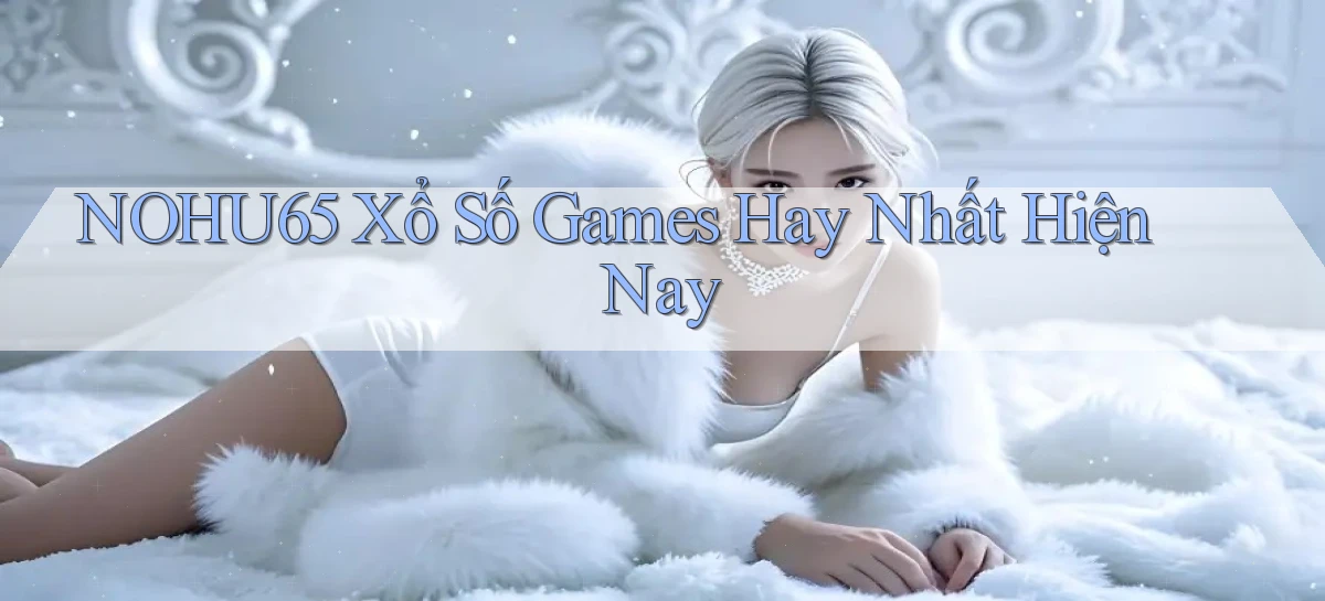 nohu65  xổ số games hay nhất hiện nay