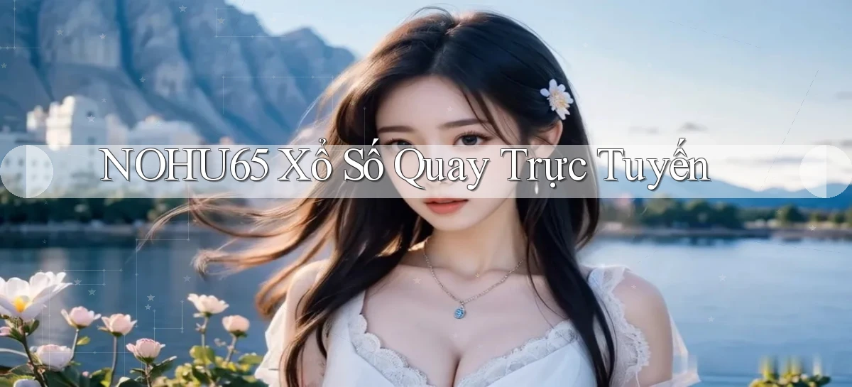 nohu65 Xổ số quay trực tuyến