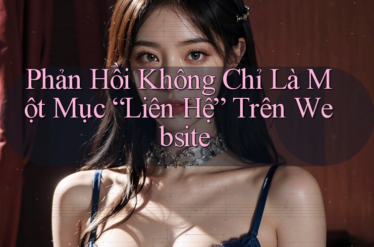 Phản Hồi Không Chỉ Là Một Mục “Liên Hệ” Trên Website