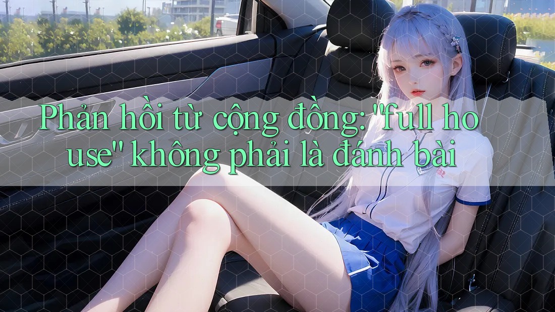 Phản hồi từ cộng đồng: “full house” không phải là đánh bài