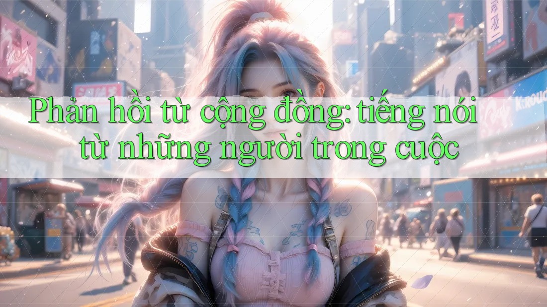 Phản hồi từ cộng đồng - tiếng nói từ những người trong cuộc