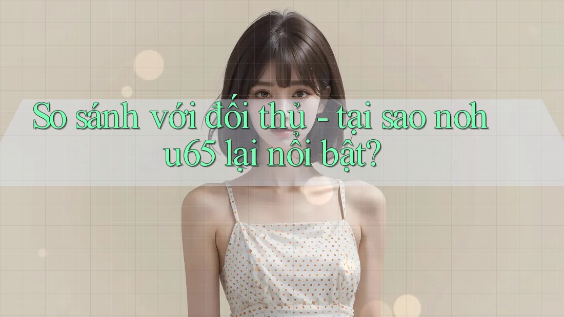 So sánh với đối thủ - tại sao nohu65 lại nổi bật? So sánh với đối thủ - tại sao nohu65 lại nổi bật?