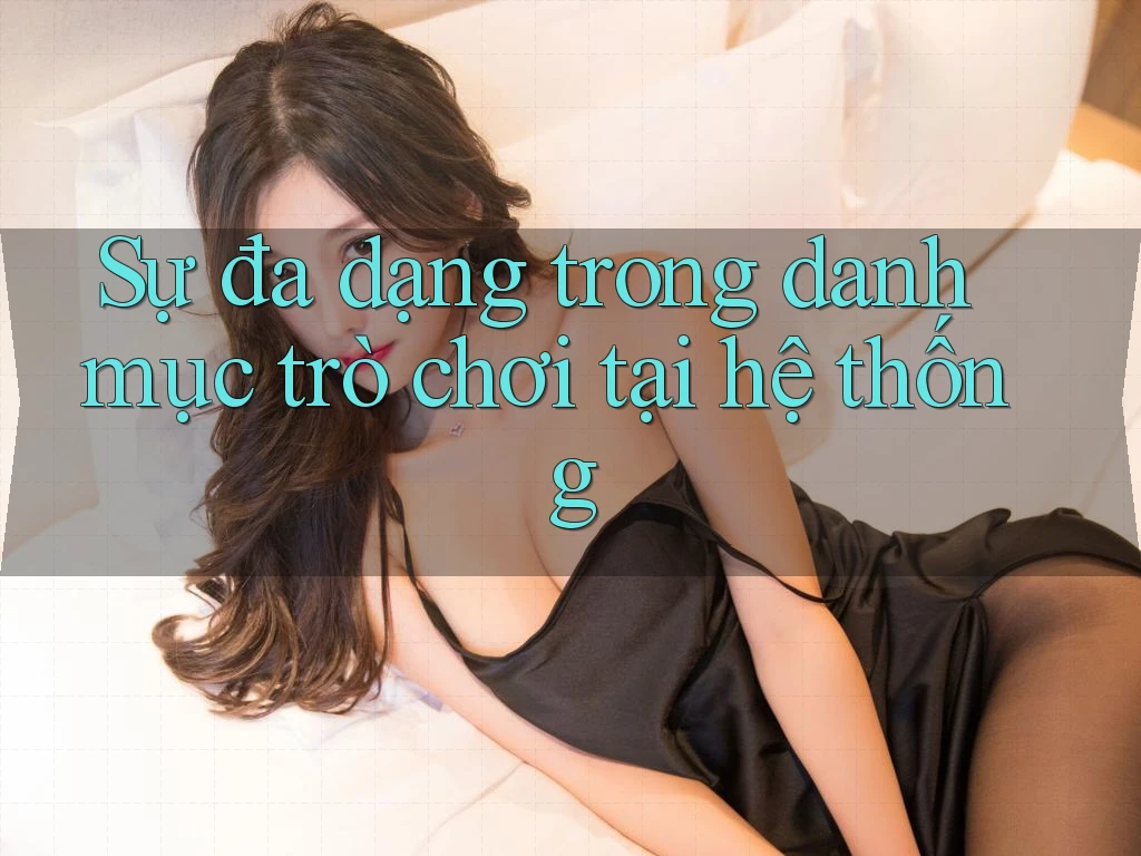 Sự đa dạng trong danh mục trò chơi tại hệ thống