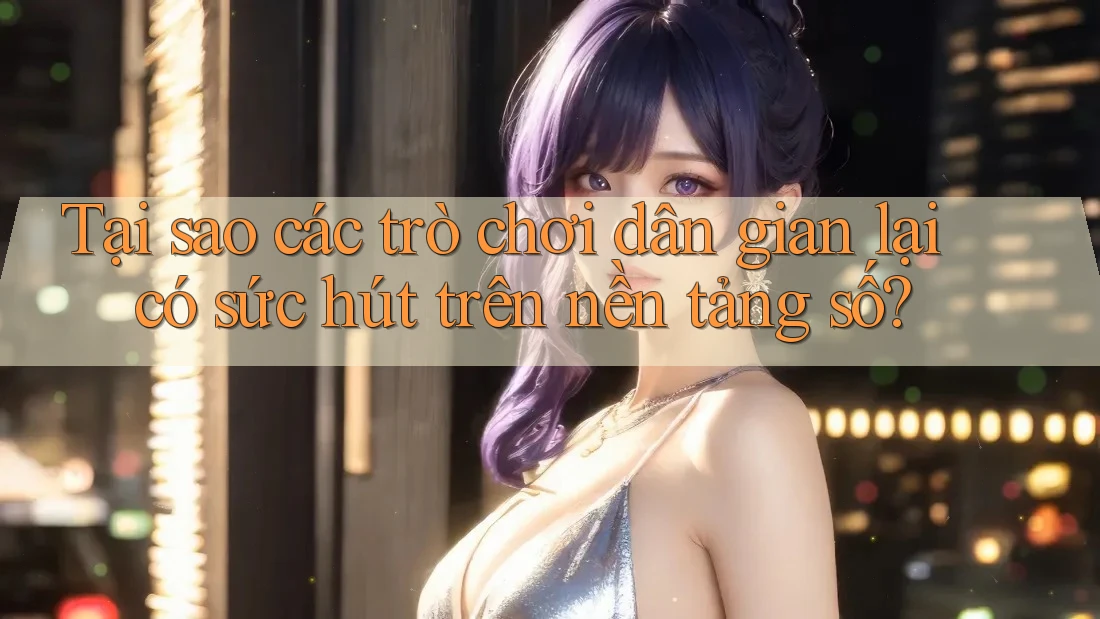 Tại sao các trò chơi dân gian lại có sức hút trên nền tảng số? Tại sao các trò chơi dân gian lại có sức hút trên nền tảng số?