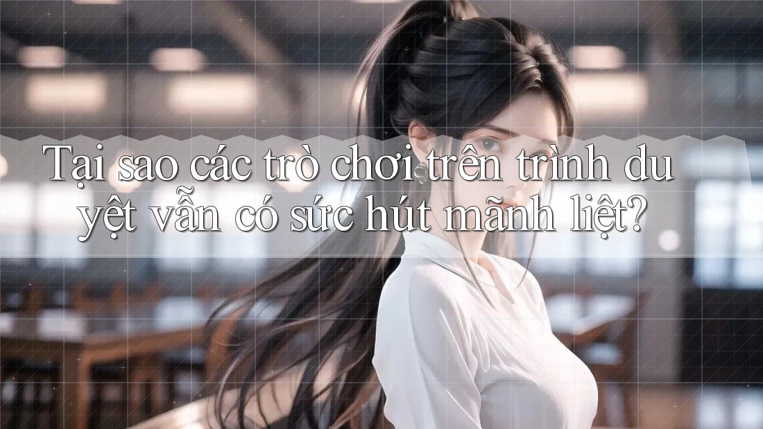 Tại sao các trò chơi trên trình duyệt vẫn có sức hút mãnh liệt? Tại sao các trò chơi trên trình duyệt vẫn có sức hút mãnh liệt?