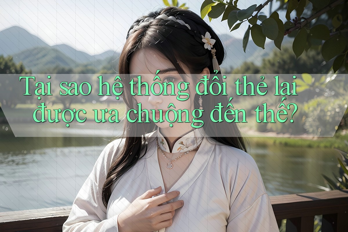 Tại sao hệ thống đổi thẻ lại được ưa chuộng đến thế? Tại sao hệ thống đổi thẻ lại được ưa chuộng đến thế?