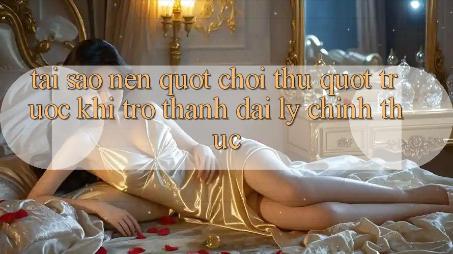 Tại Sao Nên " Chơi Thử" Trước Khi Trở Thành Đại Lý Chính Thức? Tại Sao Nên " Chơi Thử" Trước Khi Trở Thành Đại Lý Chính Thức?