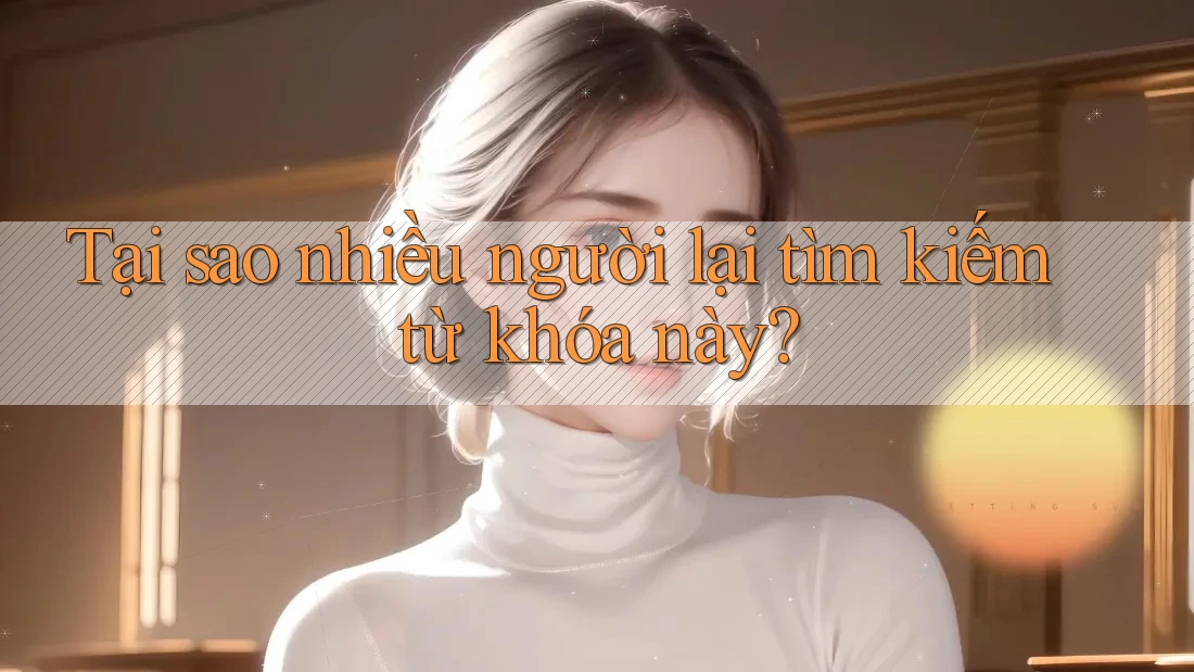 Tại sao nhiều người lại tìm kiếm từ khóa này? Tại sao nhiều người lại tìm kiếm từ khóa này?