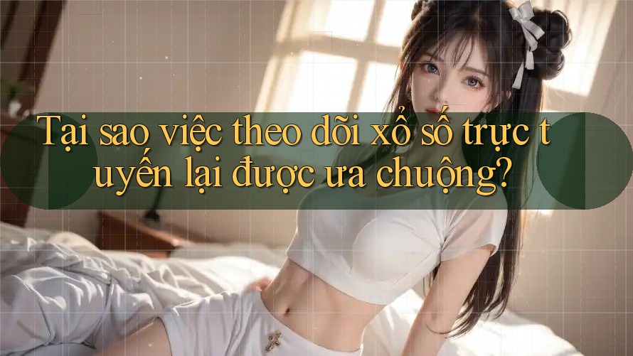 Tại sao việc theo dõi xổ số trực tuyến lại được ưa chuộng? Tại sao việc theo dõi xổ số trực tuyến lại được ưa chuộng?