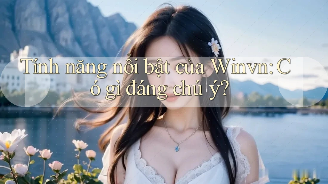 Tính năng nổi bật của Winvn: Có gì đáng chú ý? Tính năng nổi bật của Winvn: Có gì đáng chú ý?