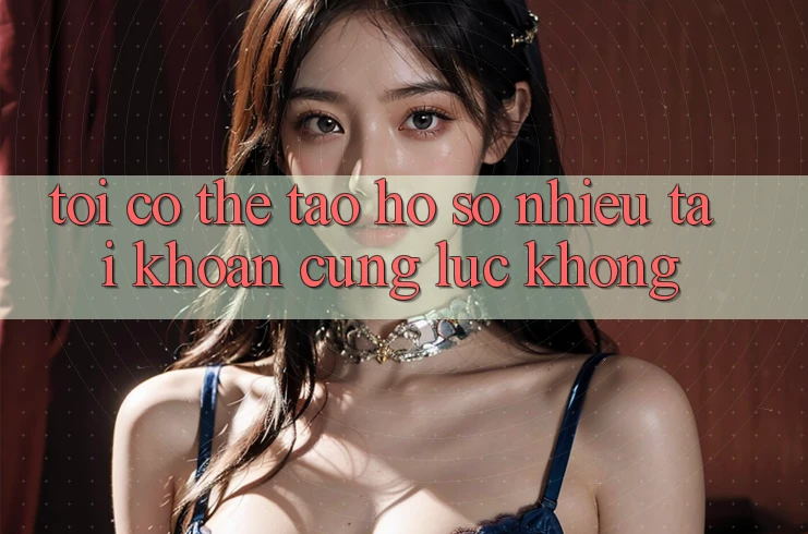 Tôi có thể tạo hồ sơ nhiều tài khoản cùng lúc không?