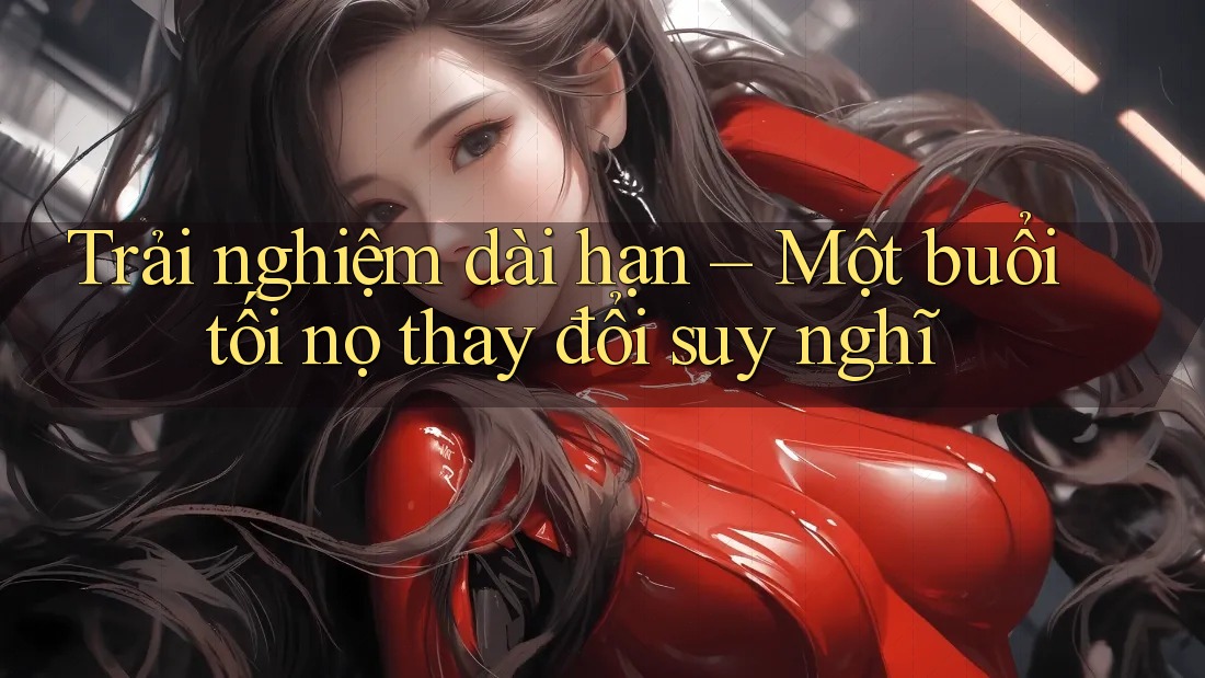 Trải nghiệm dài hạn – Một buổi tối nọ thay đổi suy nghĩ