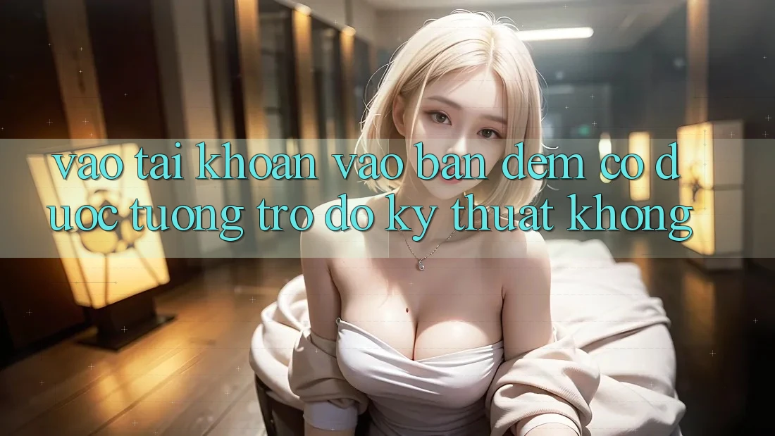 Vào tài khoản vào ban đêm có được tương trợ đỡ kỹ thuật không?