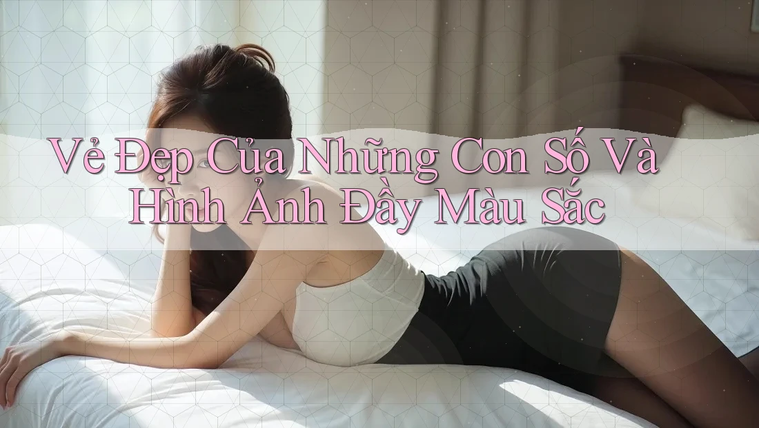 Vẻ Đẹp Của Những Con Số Và Hình Ảnh Đầy Màu Sắc