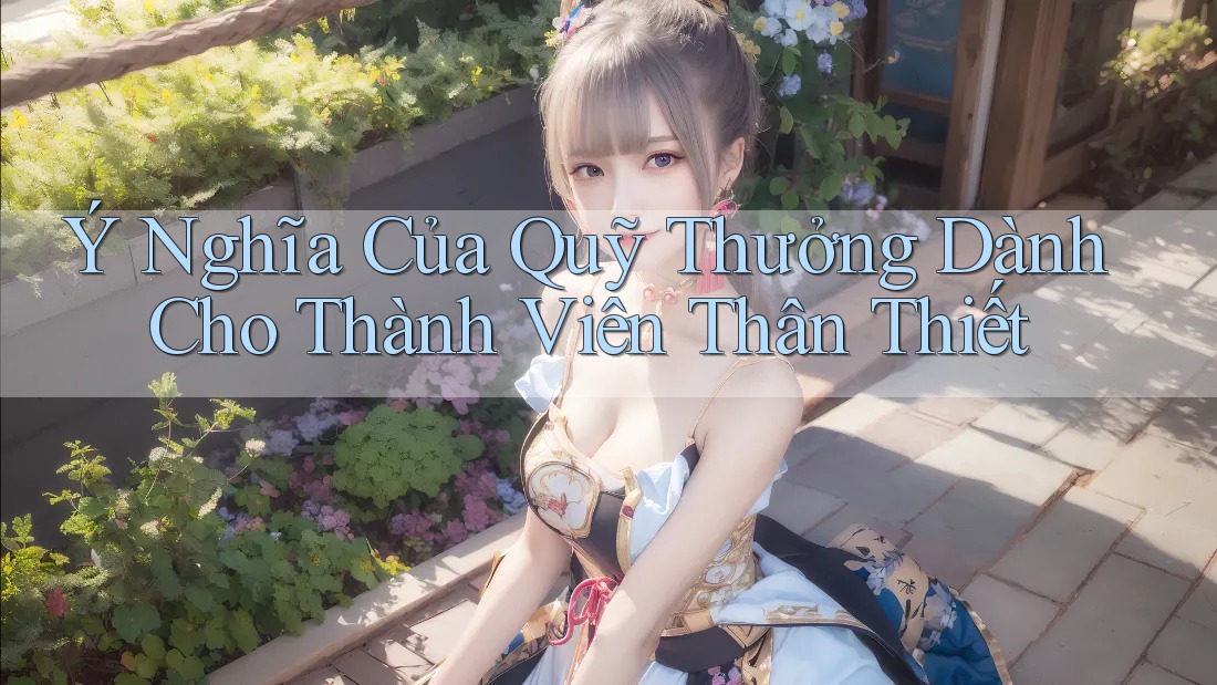 Ý Nghĩa Của Quỹ Thưởng Dành Cho Thành Viên Thân Thiết